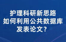 护理科研新思路：如何利用三大公共数据库发表高质量论文？